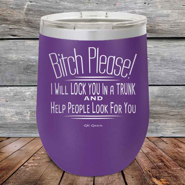 Bitch Please! I Will Lock You In A Trunk And Help People Look For You - Powder Coated Etched Tumbler