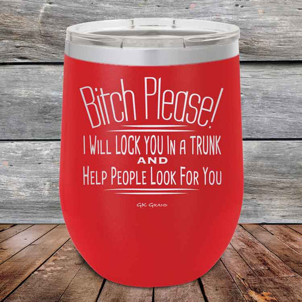 Bitch Please! I Will Lock You In A Trunk And Help People Look For You - Powder Coated Etched Tumbler