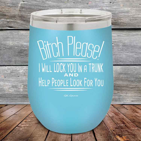 Bitch Please! I Will Lock You In A Trunk And Help People Look For You - Powder Coated Etched Tumbler