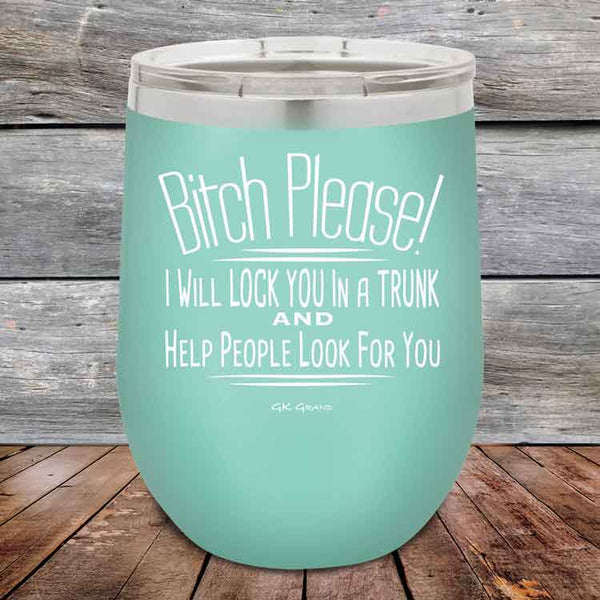 Bitch Please! I Will Lock You In A Trunk And Help People Look For You - Powder Coated Etched Tumbler