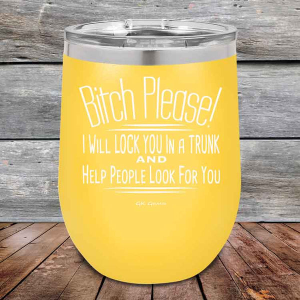 Bitch Please! I Will Lock You In A Trunk And Help People Look For You - Powder Coated Etched Tumbler