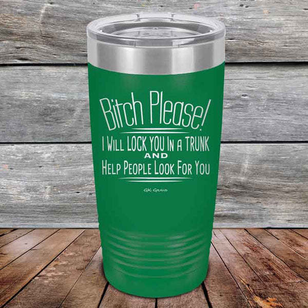 Bitch Please! I Will Lock You In A Trunk And Help People Look For You- Powder Coated Etched Tumbler