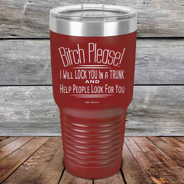 Bitch Please! I Will Lock You In A Trunk And Help People Look For You- Powder Coated Etched Tumbler