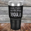 CAUTION This May Contain Tequila - Powder Coated Etched Tumbler