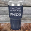 CAUTION This May Contain Whiskey - Powder Coated Etched Tumbler