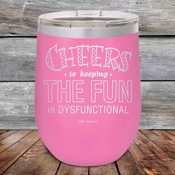 Cheers to keeping THE FUN in DYSFUNCTIONAL - Powder Coated Etched Tumbler