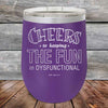 Cheers to keeping THE FUN in DYSFUNCTIONAL - Powder Coated Etched Tumbler