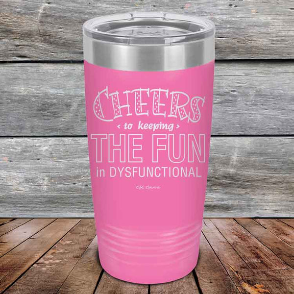 Cheers to keeping THE FUN in DYSFUNCTIONAL - Powder Coated Etched Tumbler