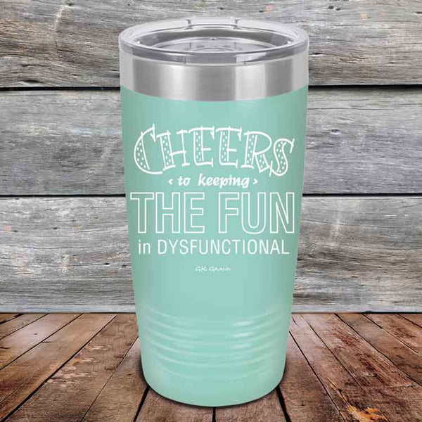 Cheers to keeping THE FUN in DYSFUNCTIONAL - Powder Coated Etched Tumbler