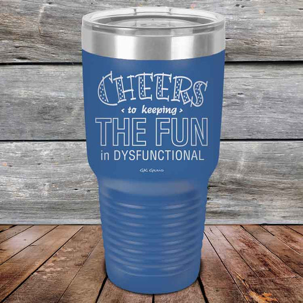 Cheers to keeping THE FUN in DYSFUNCTIONAL - Powder Coated Etched Tumbler