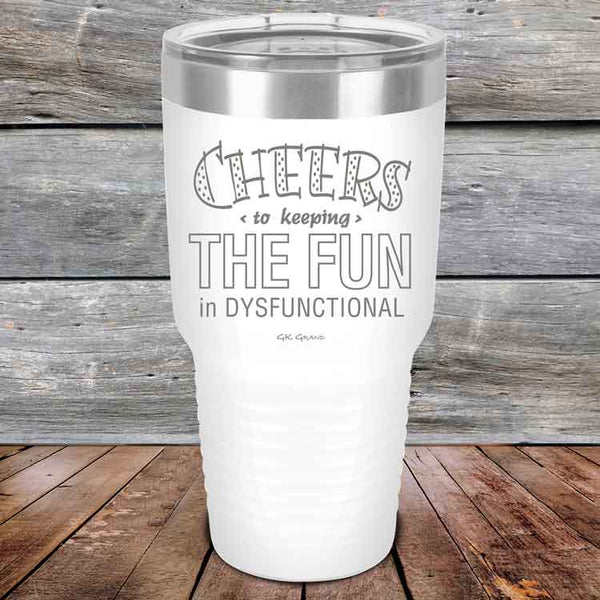 Cheers to keeping THE FUN in DYSFUNCTIONAL - Powder Coated Etched Tumbler