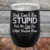 Dad Can't Fix Stupid But He Can Fix What Stupid Does - Powder Coated Etched Tumbler