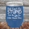 Dad Can't Fix Stupid But He Can Fix What Stupid Does - Powder Coated Etched Tumbler