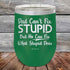 products/Dad-Cant-Fix-Stupid-But-He-Can-Fix-What-Stupid-Does-12oz-Green_TPC-12z-15-5292.jpg