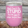 Dad Can't Fix Stupid But He Can Fix What Stupid Does - Powder Coated Etched Tumbler