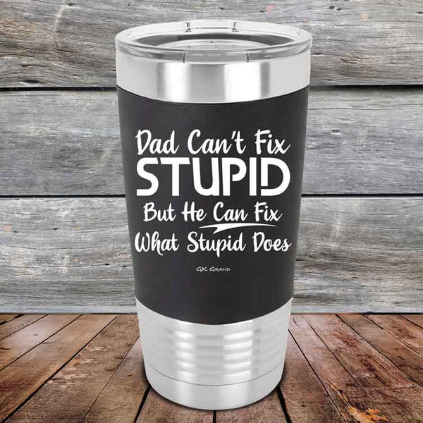 Dad Can't Fix Stupid - But He Can Fix What Stupid Does - Premium Silicone Wrapped Engraved Tumbler