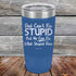 products/Dad-Cant-Fix-Stupid-But-He-Can-Fix-What-Stupid-Does-20oz-Blue_TPC-20z-04-5293.jpg