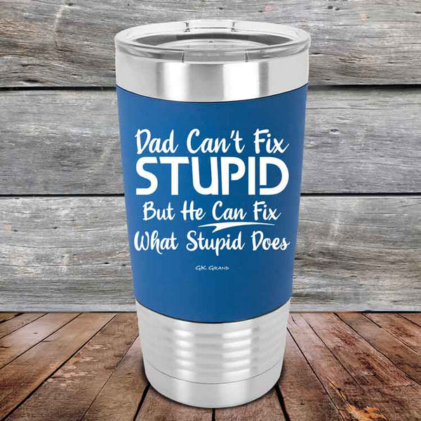 Dad Can't Fix Stupid - But He Can Fix What Stupid Does - Premium Silicone Wrapped Engraved Tumbler