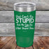 products/Dad-Cant-Fix-Stupid-But-He-Can-Fix-What-Stupid-Does-20oz-Green_TPC-20z-15-5293.jpg