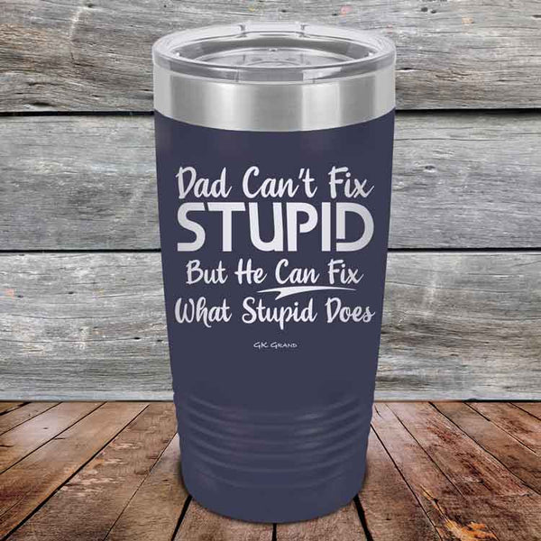 Dad Can't Fix Stupid - But He Can Fix What Stupid Does - Powder Coated Etched Tumbler