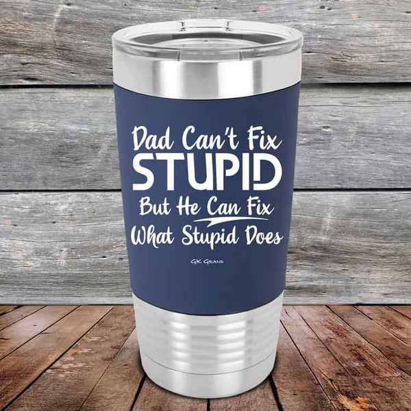 Dad Can't Fix Stupid - But He Can Fix What Stupid Does - Premium Silicone Wrapped Engraved Tumbler