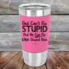 Dad Can't Fix Stupid - But He Can Fix What Stupid Does - Premium Silicone Wrapped Engraved Tumbler