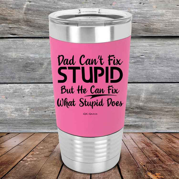 Dad Can't Fix Stupid - But He Can Fix What Stupid Does - Premium Silicone Wrapped Engraved Tumbler