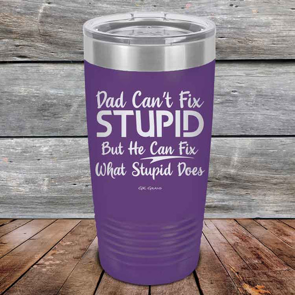 Dad Can't Fix Stupid - But He Can Fix What Stupid Does - Powder Coated Etched Tumbler