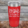 Dad Can't Fix Stupid - But He Can Fix What Stupid Does - Powder Coated Etched Tumbler