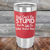 Dad Can't Fix Stupid - But He Can Fix What Stupid Does - Premium Silicone Wrapped Engraved Tumbler