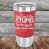 Dad Can't Fix Stupid - But He Can Fix What Stupid Does - Premium Silicone Wrapped Engraved Tumbler