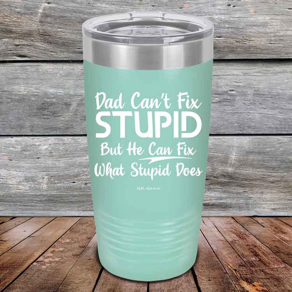 Dad Can't Fix Stupid - But He Can Fix What Stupid Does - Powder Coated Etched Tumbler