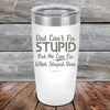 Dad Can't Fix Stupid - But He Can Fix What Stupid Does - Powder Coated Etched Tumbler