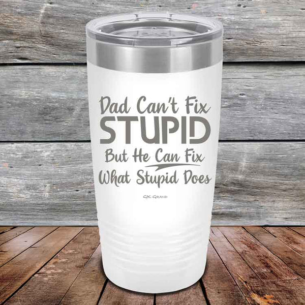 Dad Can't Fix Stupid - But He Can Fix What Stupid Does - Powder Coated Etched Tumbler