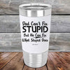 Dad Can't Fix Stupid - But He Can Fix What Stupid Does - Premium Silicone Wrapped Engraved Tumbler