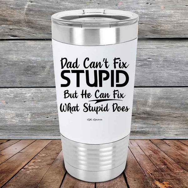 Dad Can't Fix Stupid - But He Can Fix What Stupid Does - Premium Silicone Wrapped Engraved Tumbler