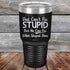 products/Dad-Cant-Fix-Stupid-But-He-Can-Fix-What-Stupid-Does-30oz-Black_TPC-30z-16-5294.jpg