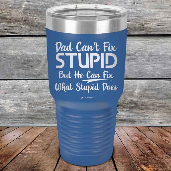 Dad Can't Fix Stupid - But He Can Fix What Stupid Does - Powder Coated Etched Tumbler