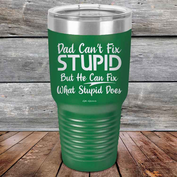 Dad Can't Fix Stupid - But He Can Fix What Stupid Does - Powder Coated Etched Tumbler