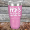 Dad Can't Fix Stupid - But He Can Fix What Stupid Does - Powder Coated Etched Tumbler