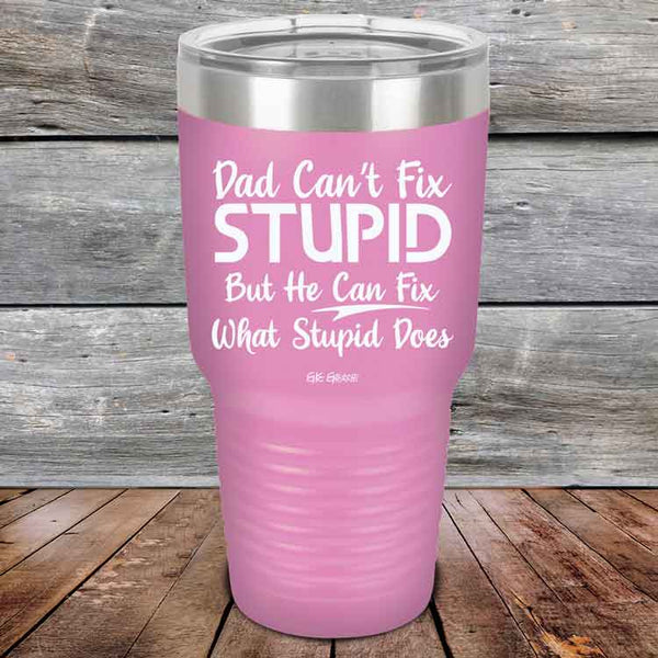 Dad Can't Fix Stupid - But He Can Fix What Stupid Does - Powder Coated Etched Tumbler