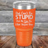 Dad Can't Fix Stupid - But He Can Fix What Stupid Does - Powder Coated Etched Tumbler