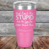 products/Dad-Cant-Fix-Stupid-But-He-Can-Fix-What-Stupid-Does-30oz-Pink_TPC-30z-05-5294.jpg