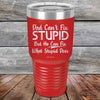 Dad Can't Fix Stupid - But He Can Fix What Stupid Does - Powder Coated Etched Tumbler