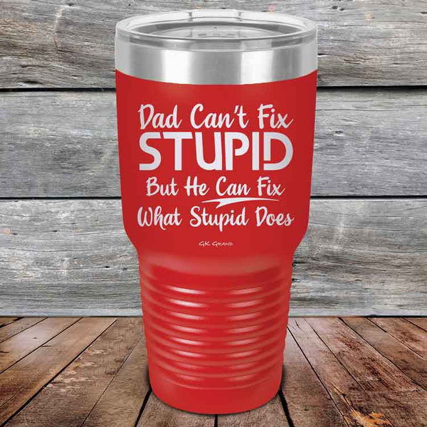 Dad Can't Fix Stupid - But He Can Fix What Stupid Does - Powder Coated Etched Tumbler