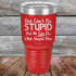 products/Dad-Cant-Fix-Stupid-But-He-Can-Fix-What-Stupid-Does-30oz-Red_TPC-30z-03-5294.jpg