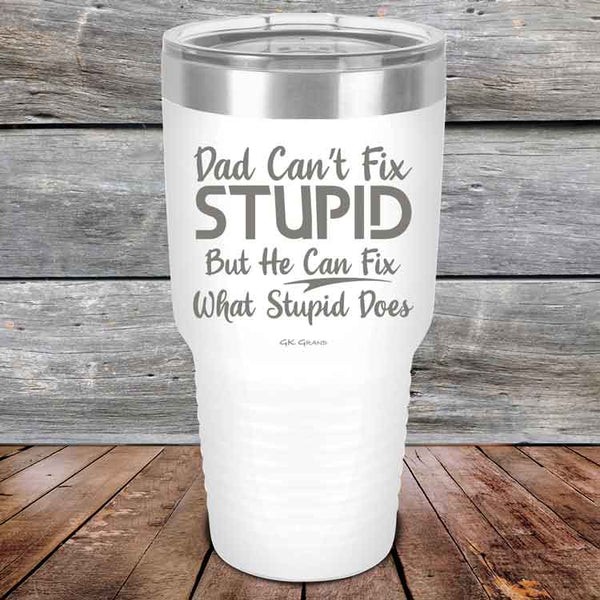 Dad Can't Fix Stupid - But He Can Fix What Stupid Does - Powder Coated Etched Tumbler