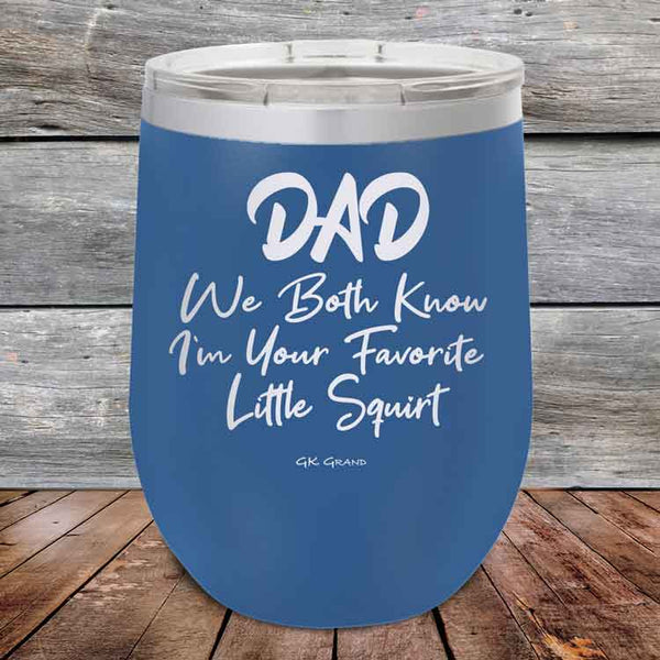 Dad We Both Know I'm Your Favorite Little Squirt  - Powder Coated Etched Tumbler