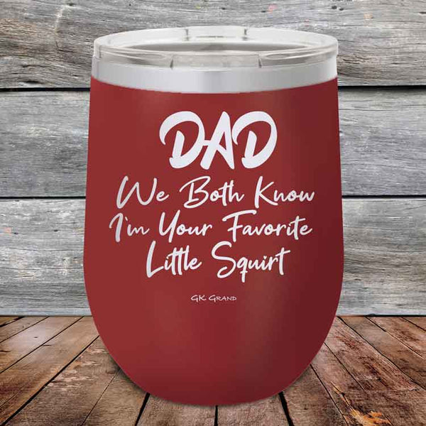 Dad We Both Know I'm Your Favorite Little Squirt  - Powder Coated Etched Tumbler