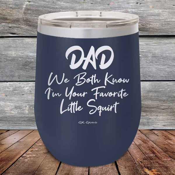 Dad We Both Know I'm Your Favorite Little Squirt  - Powder Coated Etched Tumbler